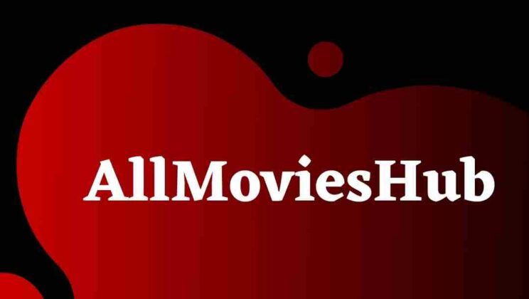 Allmovieshub – The Best Way To Watch Movies And Tv Shows Online